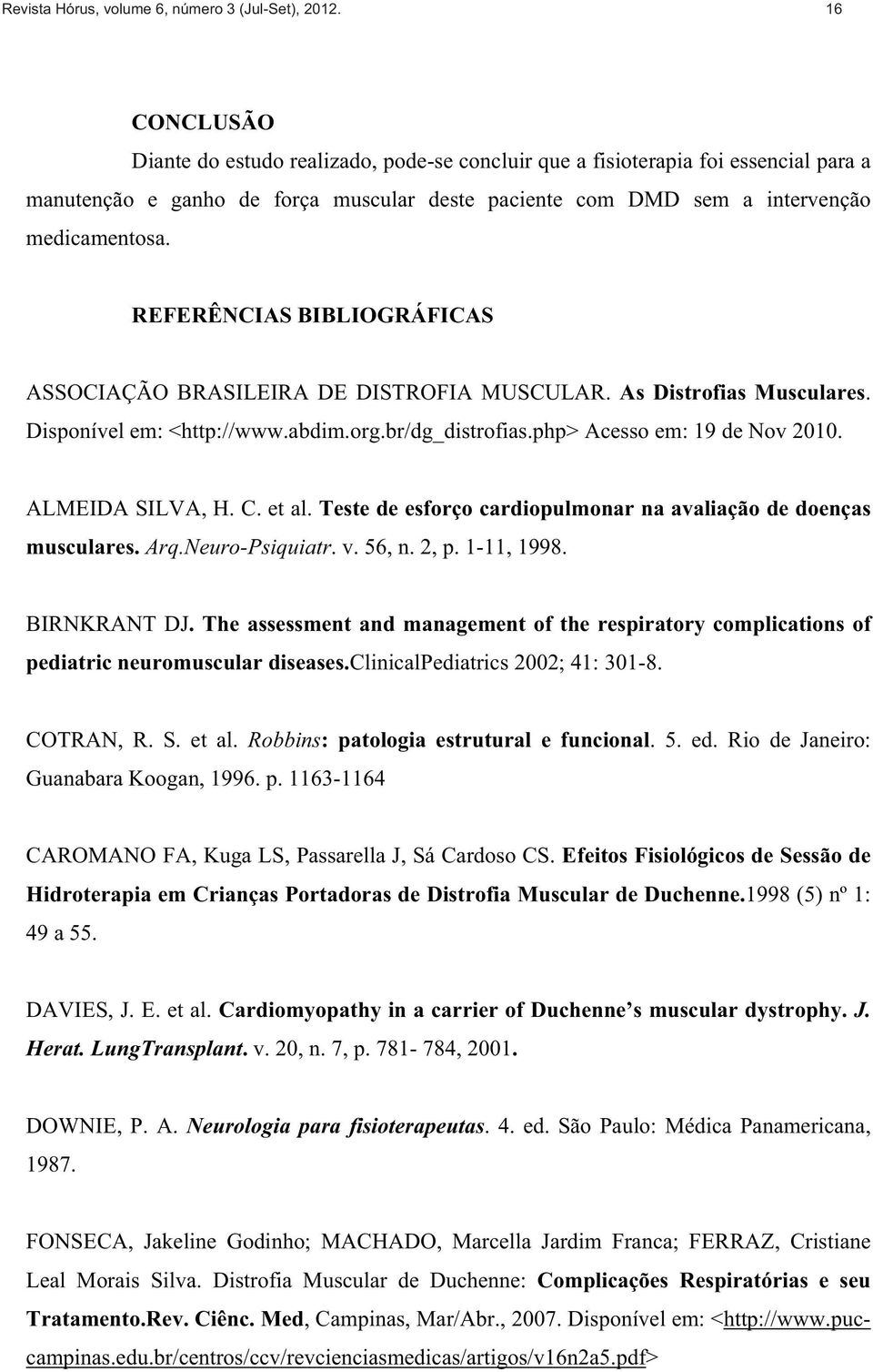 REFERÊNCIAS BIBLIOGRÁFICAS ASSOCIAÇÃO BRASILEIRA DE DISTROFIA MUSCULAR. As Distrofias Musculares. Disponível em: <http://www.abdim.org.br/dg_distrofias.php> Acesso em: 19 de Nov 2010.