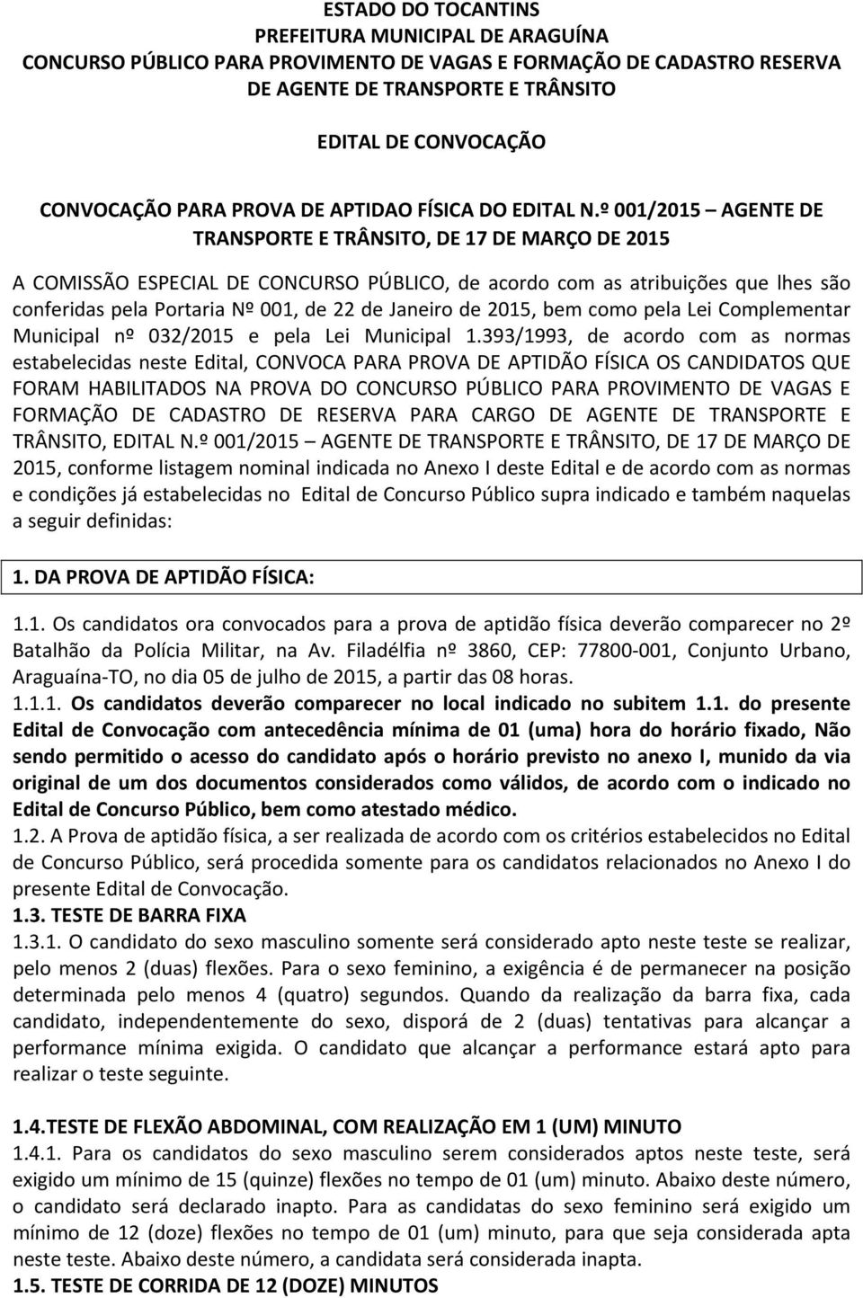 º 001/2015 AGENTE DE TRANSPORTE E TRÂNSITO, DE 17 DE MARÇO DE 2015 A COMISSÃO ESPECIAL DE CONCURSO PÚBLICO, de acordo com as atribuições que lhes são conferidas pela Portaria Nº 001, de 22 de Janeiro