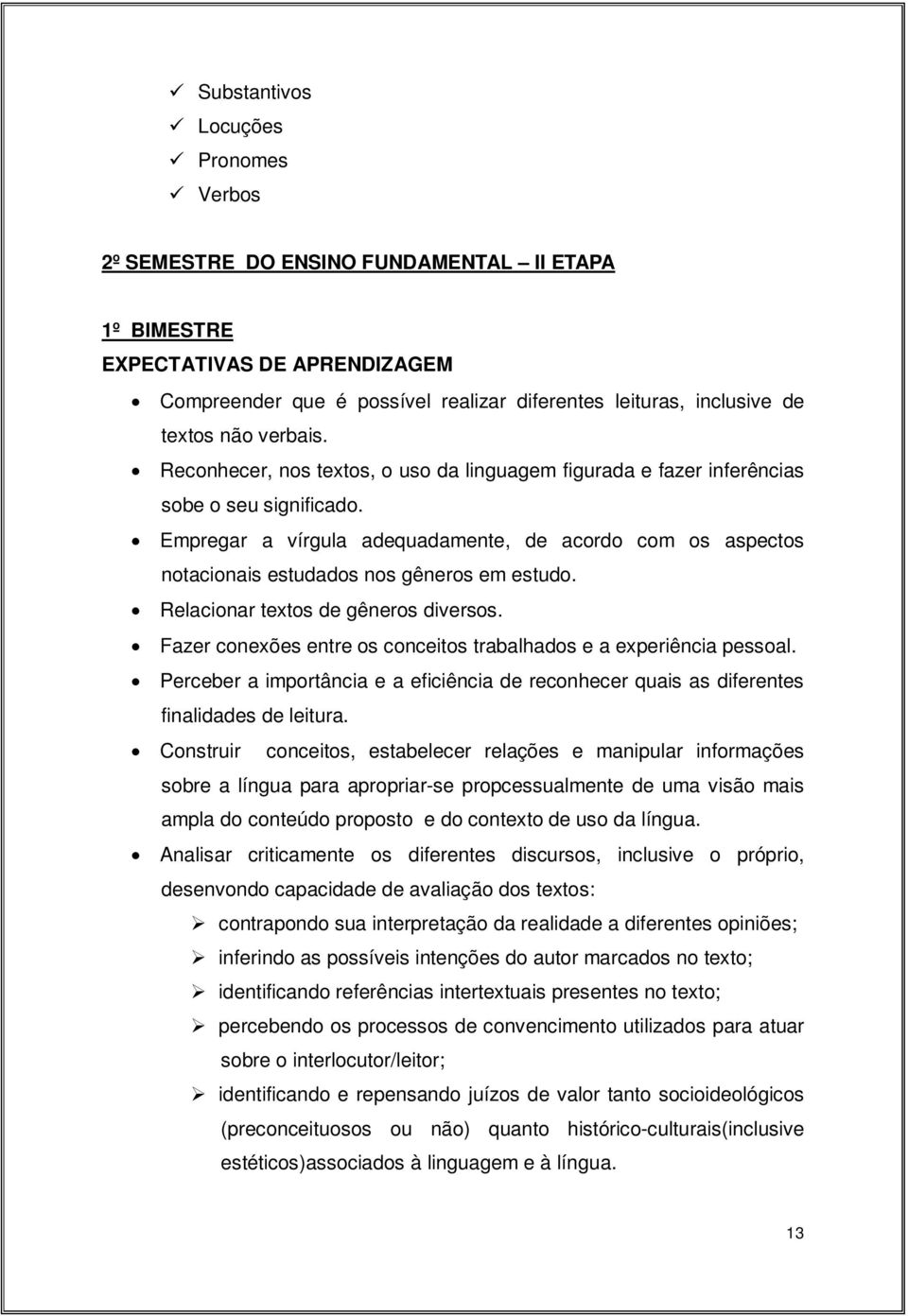 Relacionar textos de gêneros diversos. Fazer conexões entre os conceitos trabalhados e a experiência pessoal.