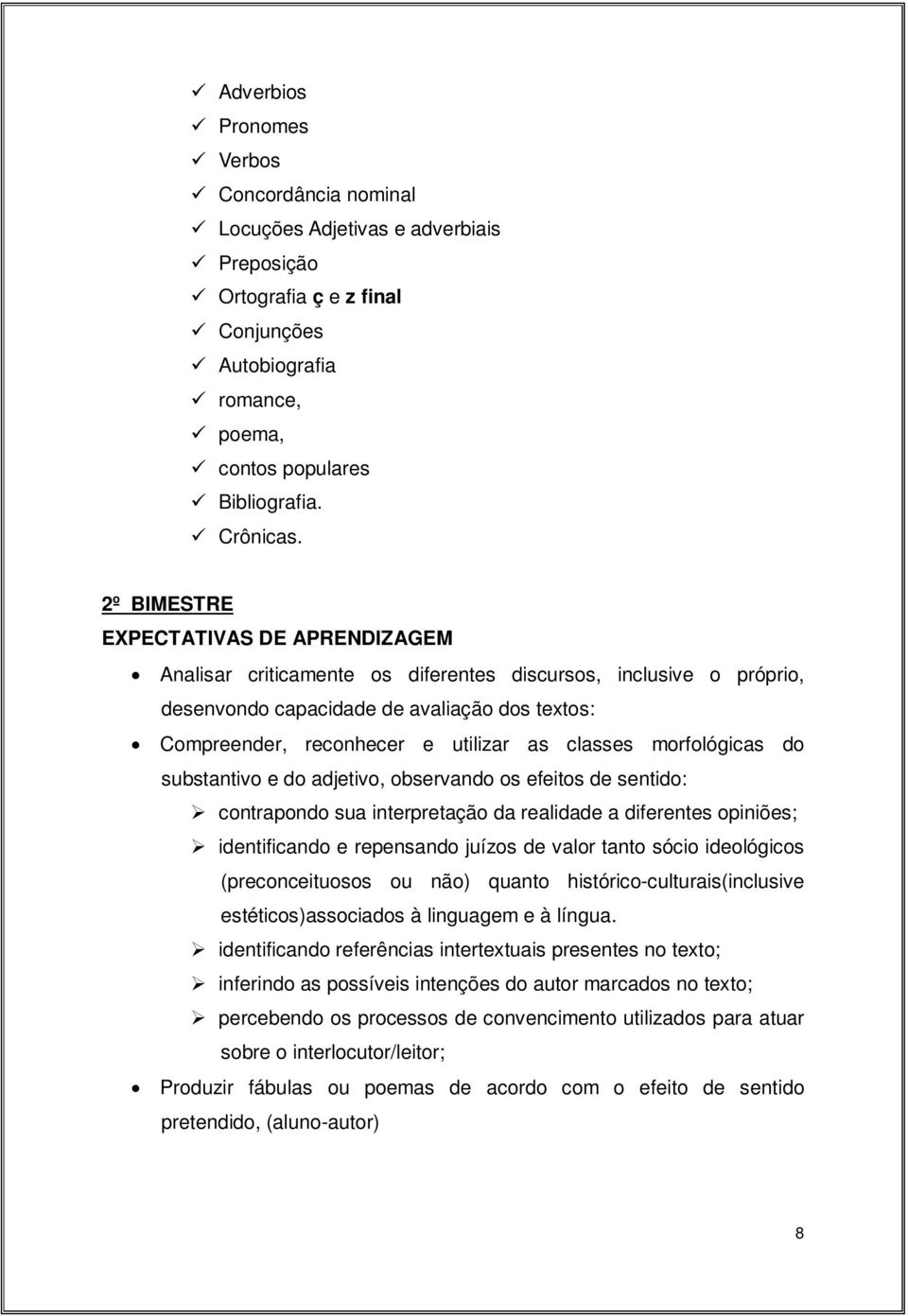 substantivo e do adjetivo, observando os efeitos de sentido: contrapondo sua interpretação da realidade a diferentes opiniões; identificando e repensando juízos de valor tanto sócio ideológicos