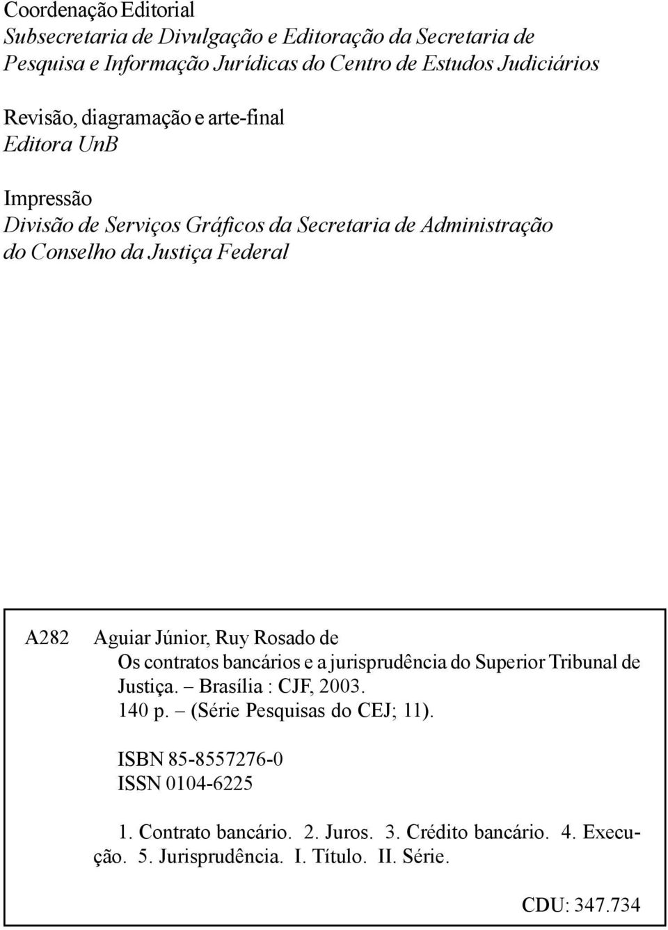 Aguiar Júnior, Ruy Rosado de Os contratos bancários e a jurisprudência do Superior Tribunal de Justiça. Brasília : CJF, 2003. 140 p.
