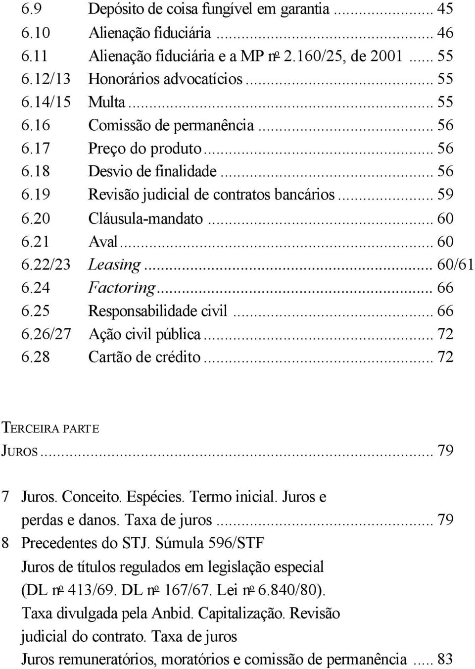 24 Factoring... 66 6.25 Responsabilidade civil... 66 6.26/27 Ação civil pública... 72 6.28 Cartão de crédito... 72 TERCEIRA PARTE JUROS... 79 7 Juros. Conceito. Espécies. Termo inicial.