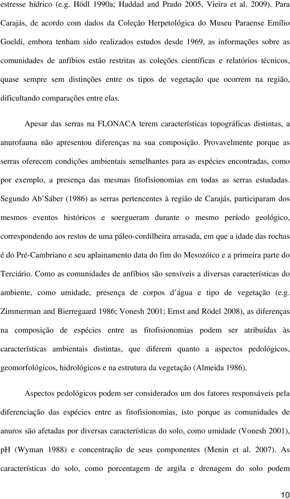 restritas as coleções científicas e relatórios técnicos, quase sempre sem distinções entre os tipos de vegetação que ocorrem na região, dificultando comparações entre elas.