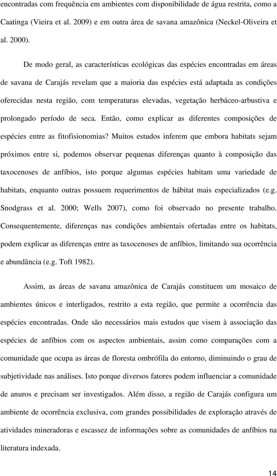 temperaturas elevadas, vegetação herbáceo-arbustiva e prolongado período de seca. Então, como explicar as diferentes composições de espécies entre as fitofisionomias?