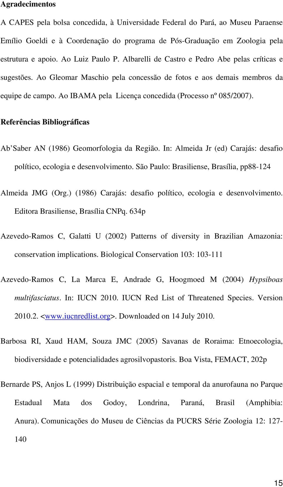 Ao IBAMA pela Licença concedida (Processo nº 085/2007). Referências Bibliográficas Ab Saber AN (1986) Geomorfologia da Região.