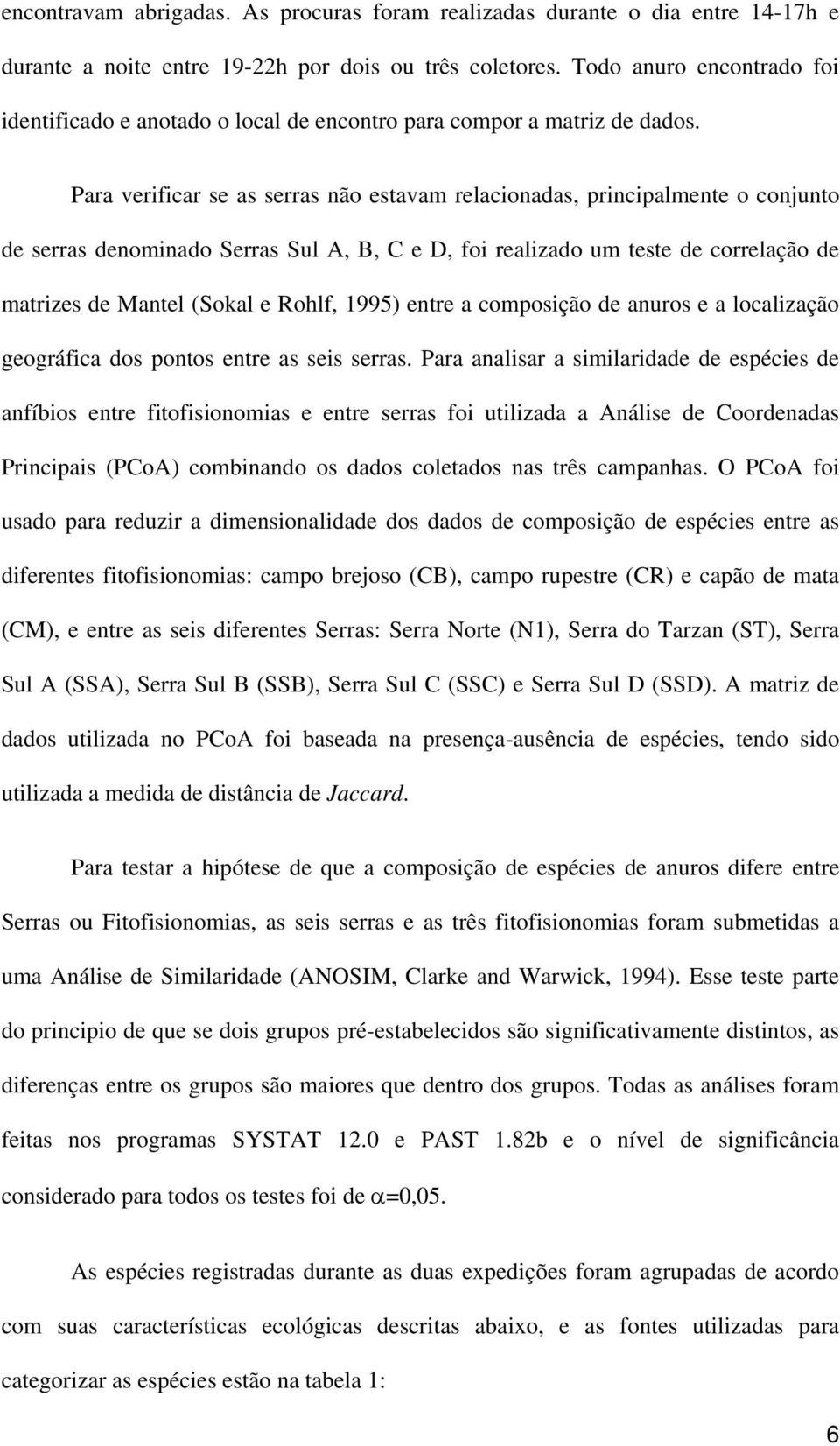 Para verificar se as serras não estavam relacionadas, principalmente o conjunto de serras denominado Serras Sul A, B, C e D, foi realizado um teste de correlação de matrizes de Mantel (Sokal e Rohlf,