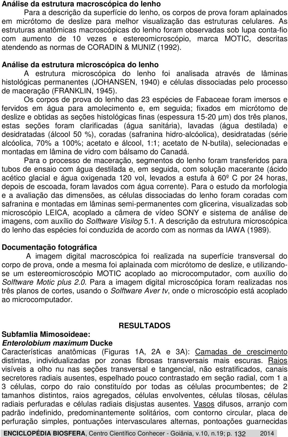 Análise da estrutura microscópica do lenho A estrutura microscópica do lenho foi analisada através de lâminas histológicas permanentes (JOHANSEN, 1940) e células dissociadas pelo processo de