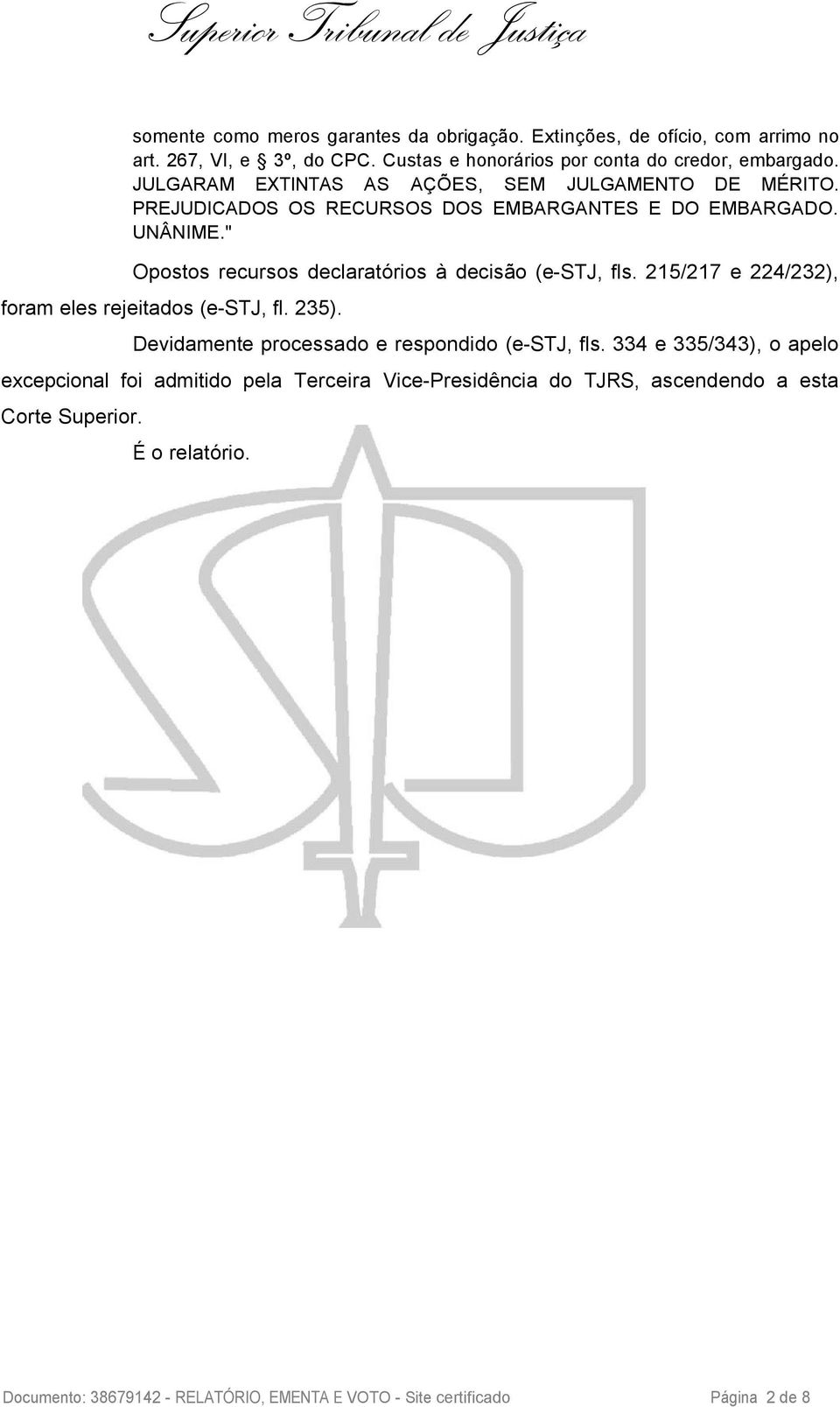 " Opostos recursos declaratórios à decisão (e-stj, fls. 215/217 e 224/232), foram eles rejeitados (e-stj, fl. 235). Devidamente processado e respondido (e-stj, fls.