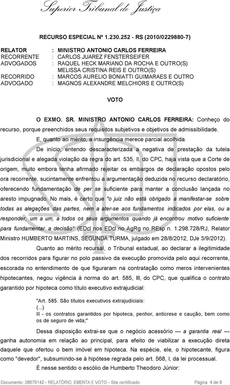 RECORRIDO : MARCOS AURELIO BONIATTI GUIMARAES E OUTRO ADVOGADO : MAGNOS ALEXANDRE MELCHIORS E OUTRO(S) VOTO O EXMO. SR.