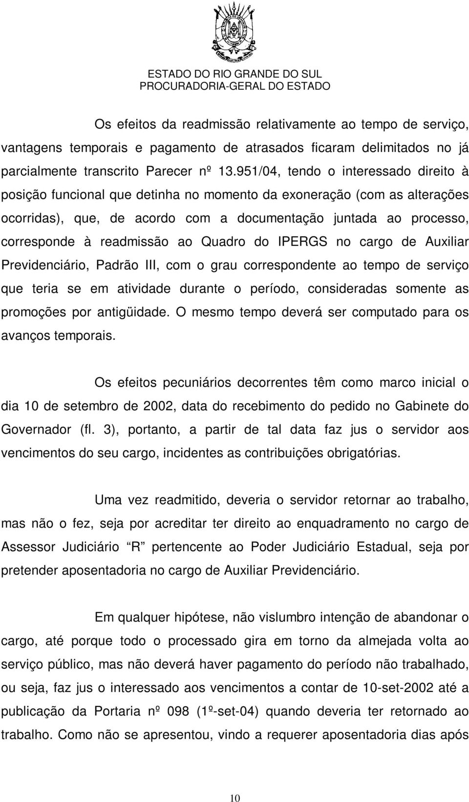 readmissão ao Quadro do IPERGS no cargo de Auxiliar Previdenciário, Padrão III, com o grau correspondente ao tempo de serviço que teria se em atividade durante o período, consideradas somente as