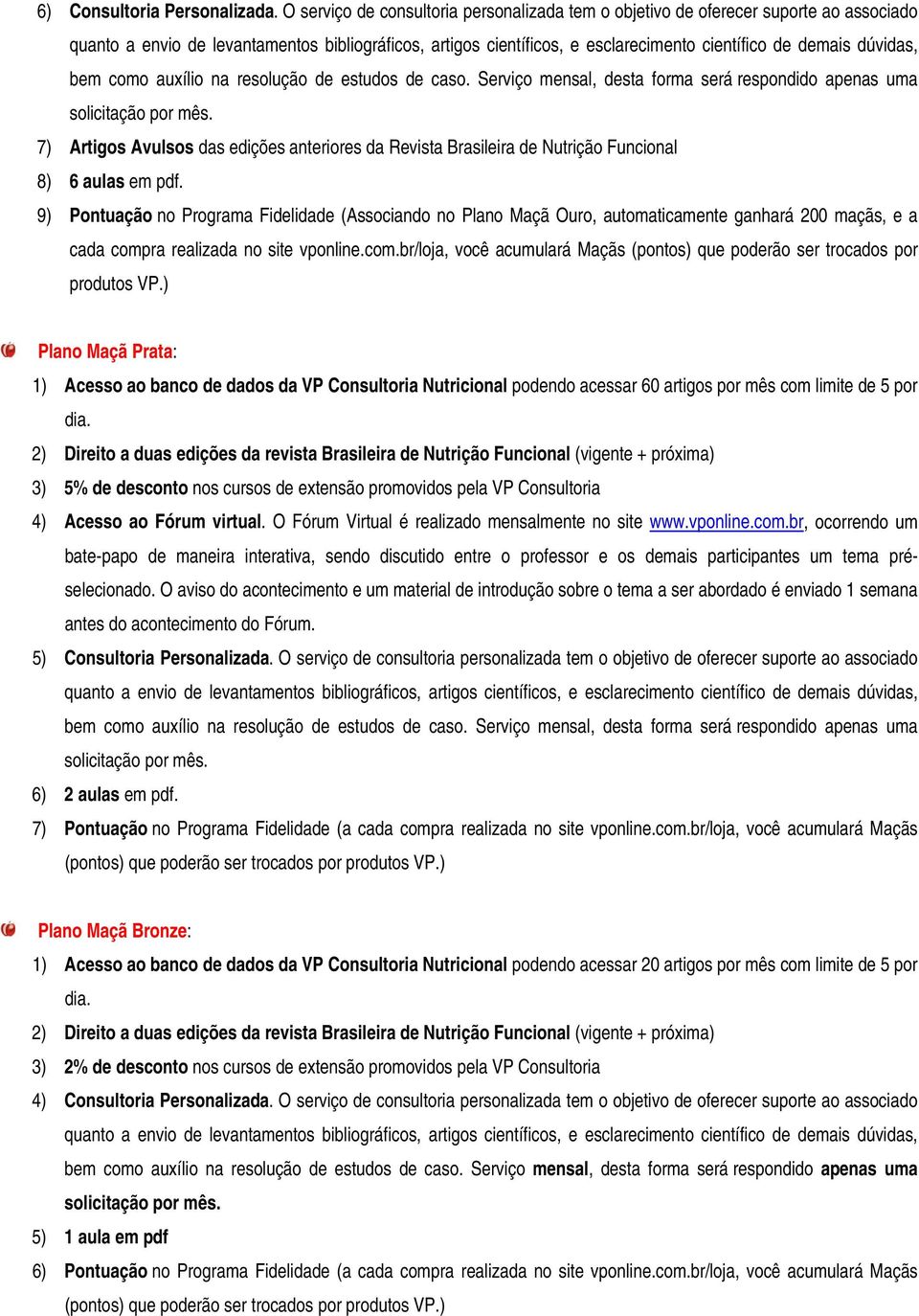 9) Pontuação no Programa Fidelidade (Associando no Plano Maçã Ouro, automaticamente ganhará 200 maçãs, e a cada compra realizada no site vponline.com.br/loja, você acumulará Maçãs (pontos) que poderão ser trocados por produtos VP.