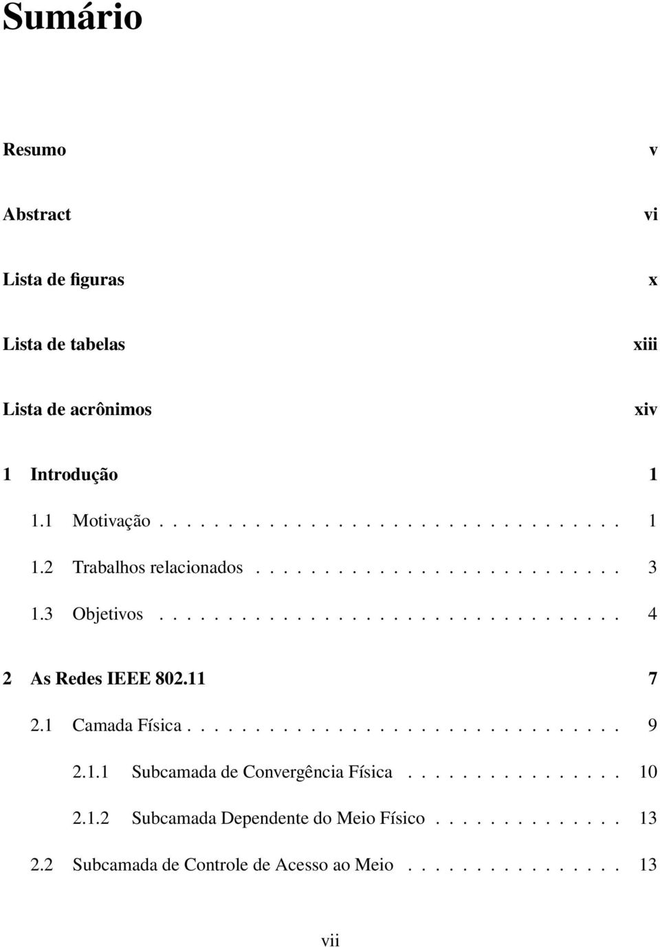 ................................. 4 2 As Redes IEEE 802.11 7 2.1 Camada Física................................ 9 2.1.1 Subcamada de Convergência Física.