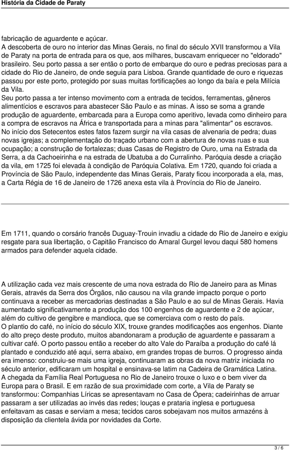 Seu porto passa a ser então o porto de embarque do ouro e pedras preciosas para a cidade do Rio de Janeiro, de onde seguia para Lisboa.