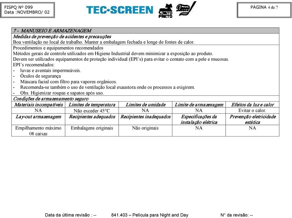 Devem ser utilizados equipamentos de proteção individual (EPI s) para evitar o contato com a pele e mucosas. EPI s recomendados: luvas e aventais impermeáveis.