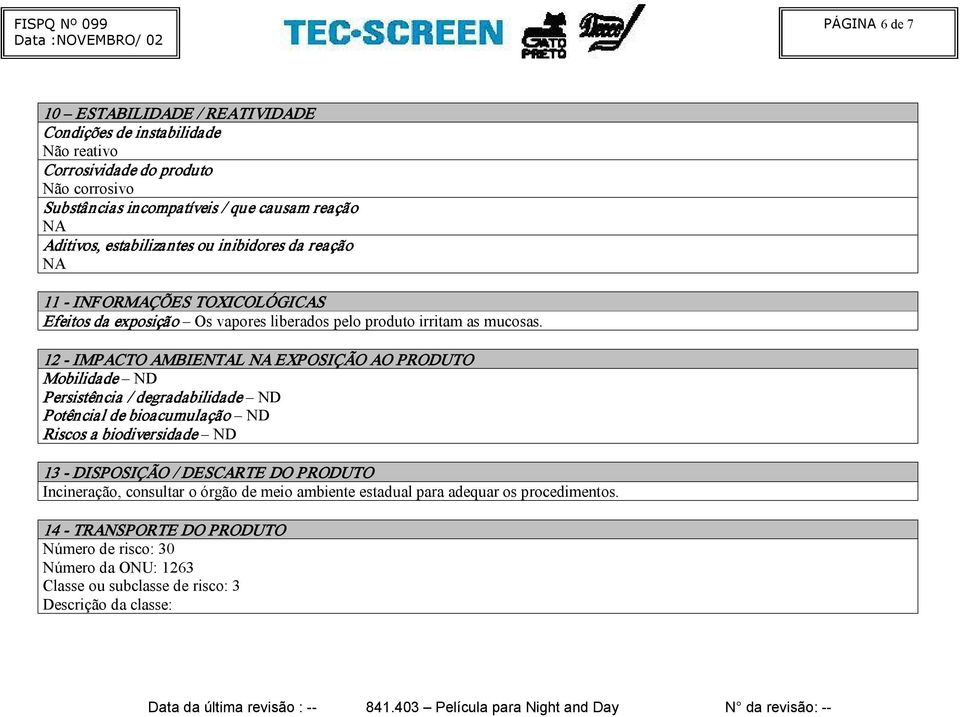 12 IMPACTO AMBIENTAL EXPOSIÇÃO AO PRODUTO Mobilidade ND Persistência / degradabilidade ND Potêncial de bioacumulação ND Riscos a biodiversidade ND 13 DISPOSIÇÃO / DESCARTE DO