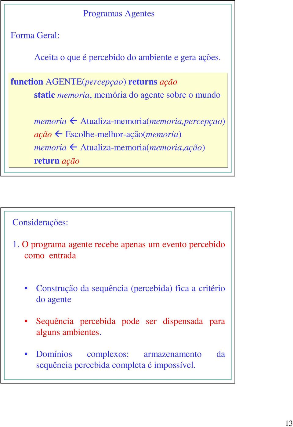 Escolhe-melhor-ação(memoria) memoria Atualiza-memoria(memoria,ação) return ação Considerações: 1.