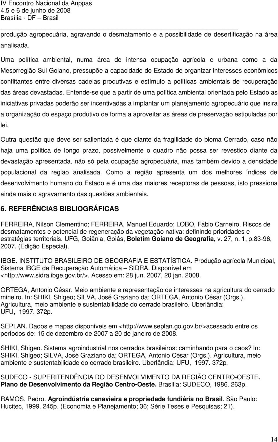 diversas cadeias produtivas e estímulo a políticas ambientais de recuperação das áreas devastadas.