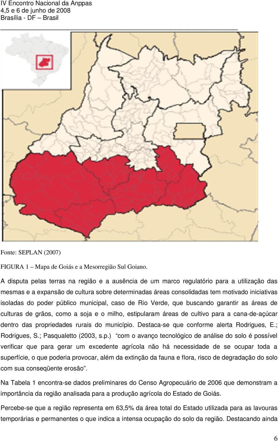 poder público municipal, caso de Rio Verde, que buscando garantir as áreas de culturas de grãos, como a soja e o milho, estipularam áreas de cultivo para a cana-de-açúcar dentro das propriedades