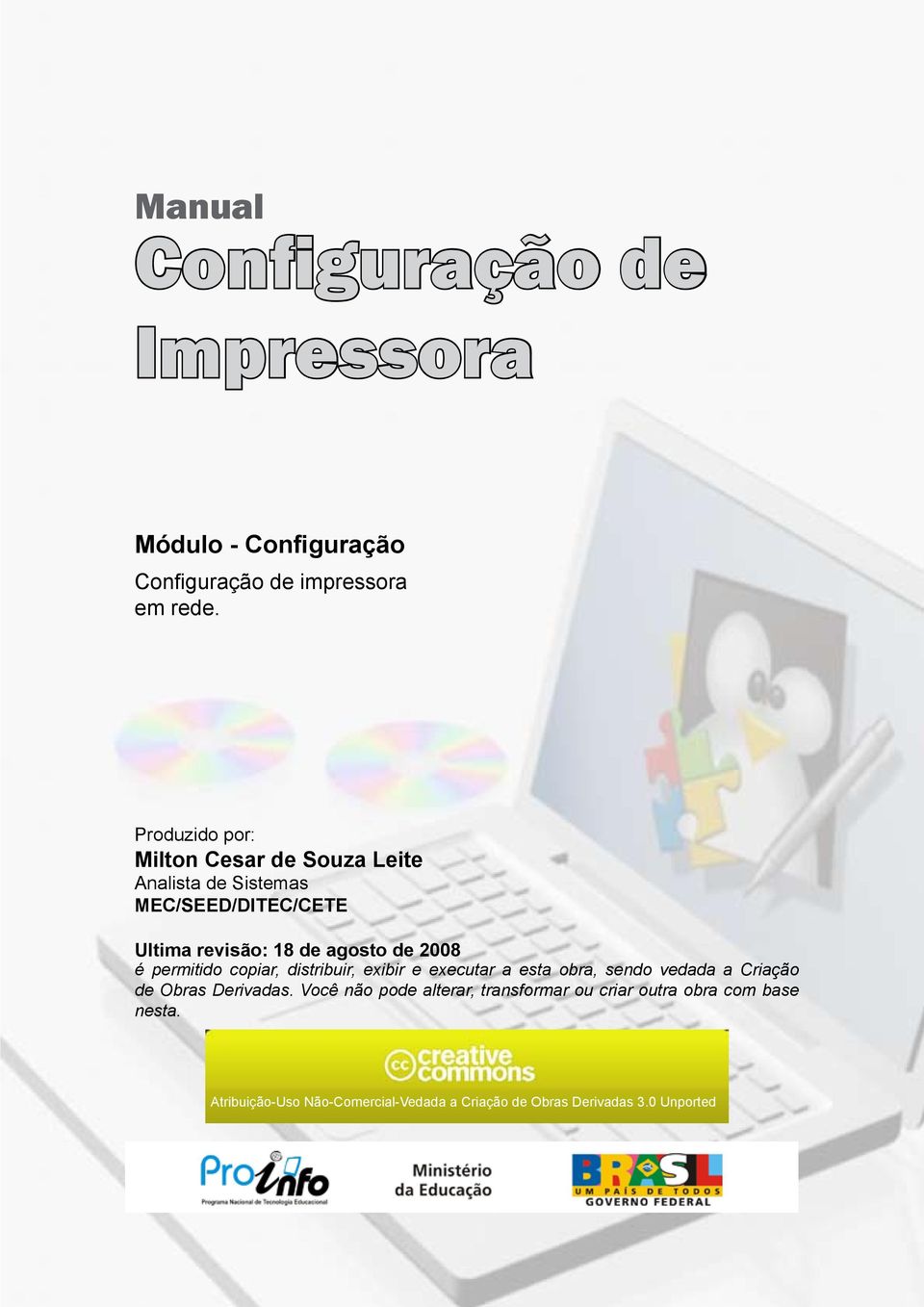 2008 é permitido copiar, distribuir, exibir e executar a esta obra, sendo vedada a Criação de Obras Derivadas.