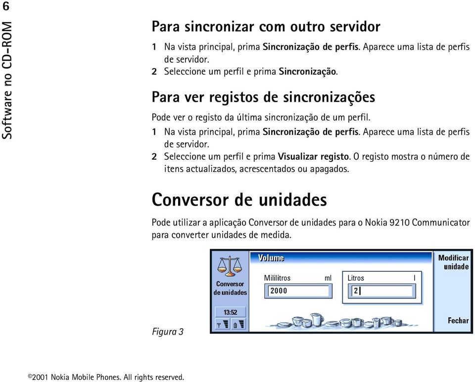 1 Na vista principal, prima Sincronização de perfis. Aparece uma lista de perfis de servidor. 2 Seleccione um perfil e prima Visualizar registo.