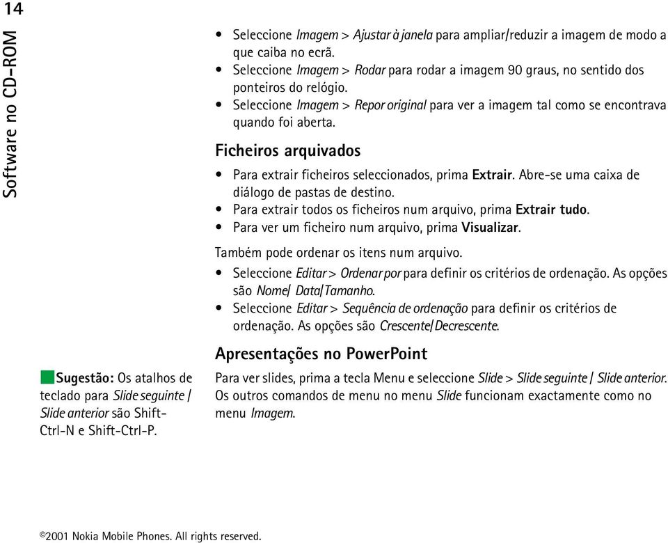 Seleccione Imagem > Repor original para ver a imagem tal como se encontrava quando foi aberta. Ficheiros arquivados Para extrair ficheiros seleccionados, prima Extrair.