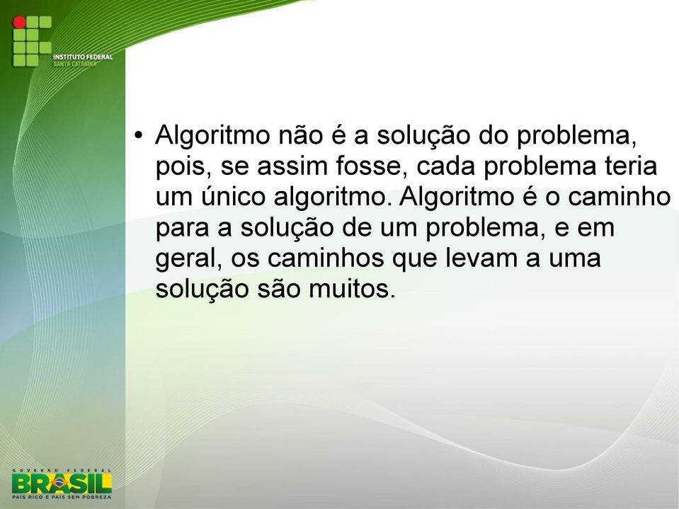 Algoritmo é o caminho para a solução de um problema,