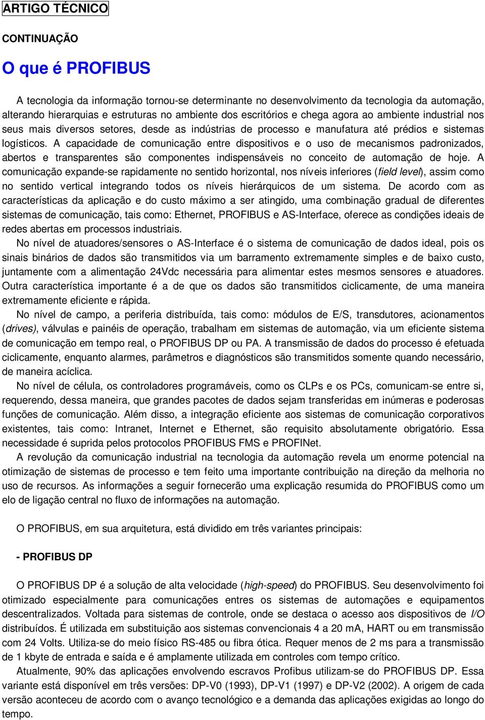 A capacidade de comunicação entre dispositivos e o uso de mecanismos padronizados, abertos e transparentes são componentes indispensáveis no conceito de automação de hoje.