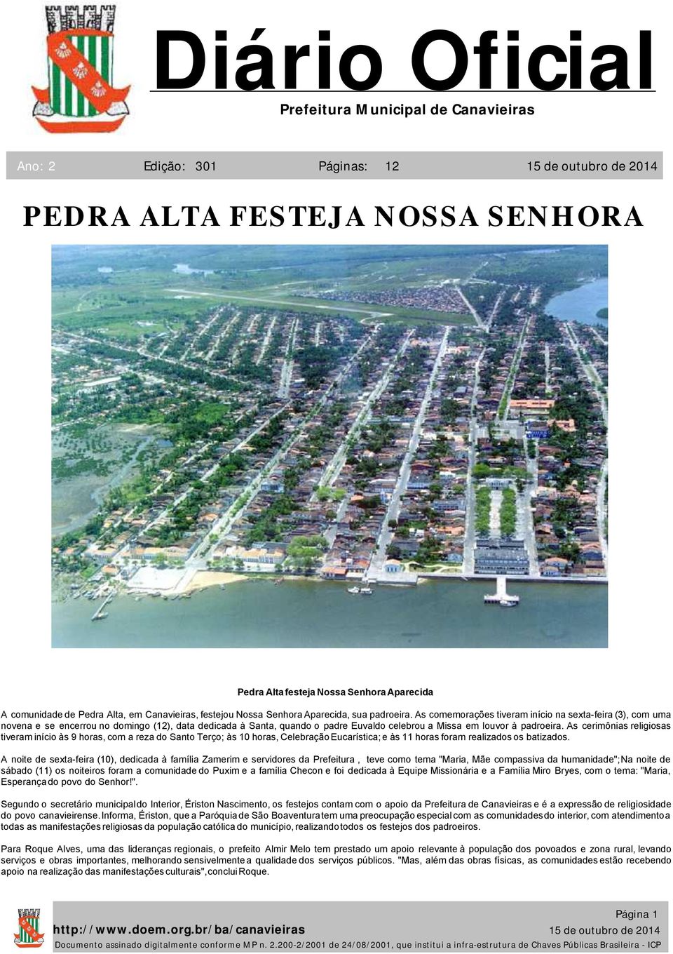 As cerimônias religiosas tiveram início às 9 horas, com a reza do Santo Terço; às 10 horas, Celebração Eucarística; e às 11 horas foram realizados os batizados.