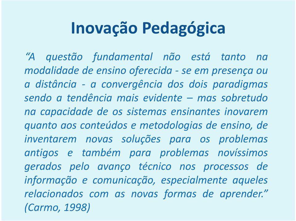 aos conteúdos e metodologias de ensino, de inventarem novas soluções para os problemas antigos e também para problemas novíssimos