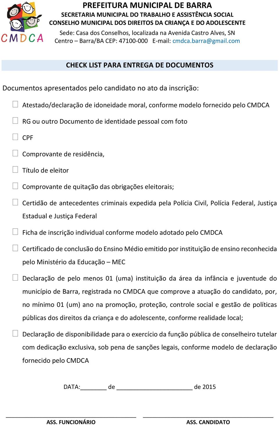 Polícia Federal, Justiça Estadual e Justiça Federal Ficha de inscrição individual conforme modelo adotado pelo CMDCA Certificado de conclusão do Ensino Médio emitido por instituição de ensino