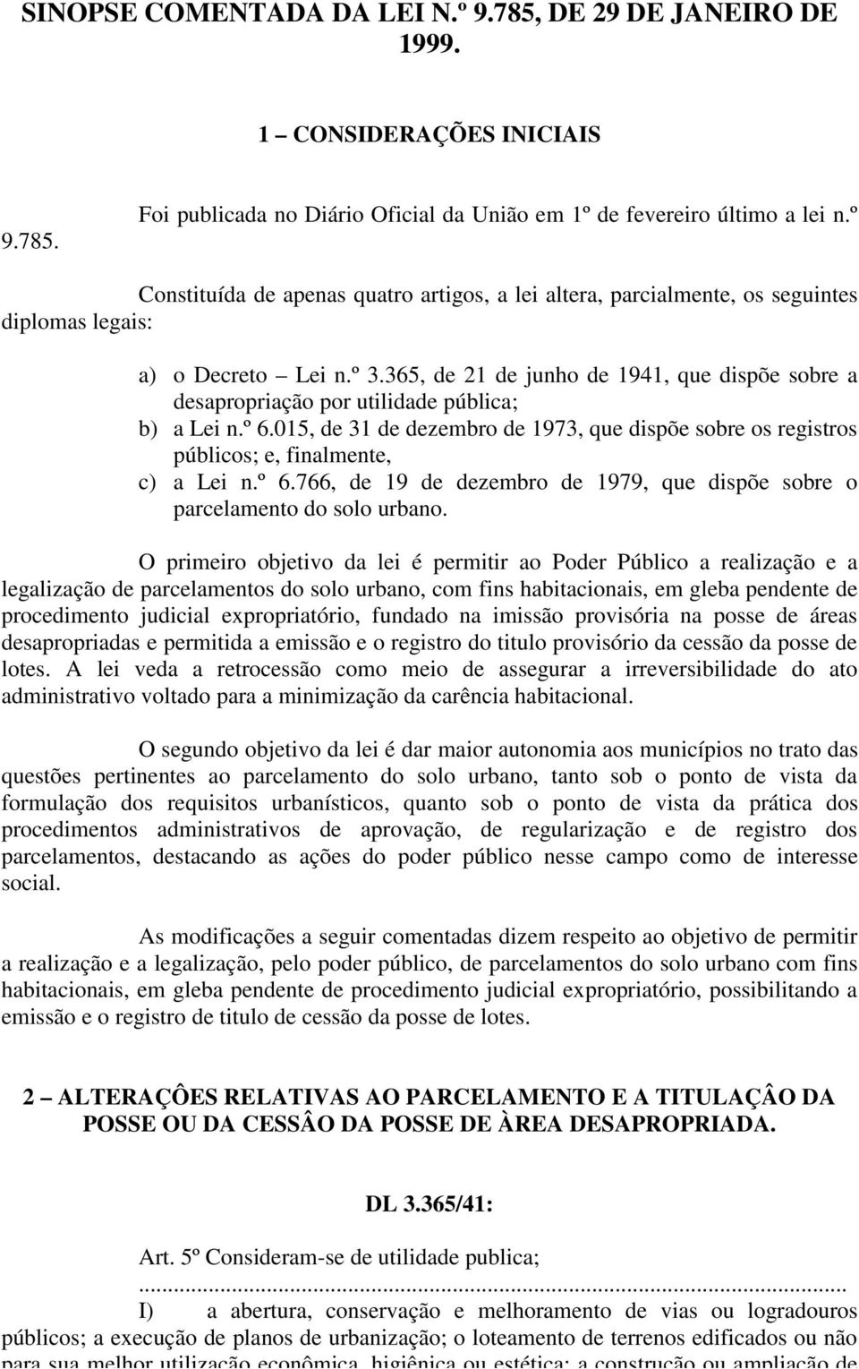 365, de 21 de junho de 1941, que dispõe sobre a desapropriação por utilidade pública; b) a Lei n.º 6.015, de 31 de dezembro de 1973, que dispõe sobre os registros públicos; e, finalmente, c) a Lei n.