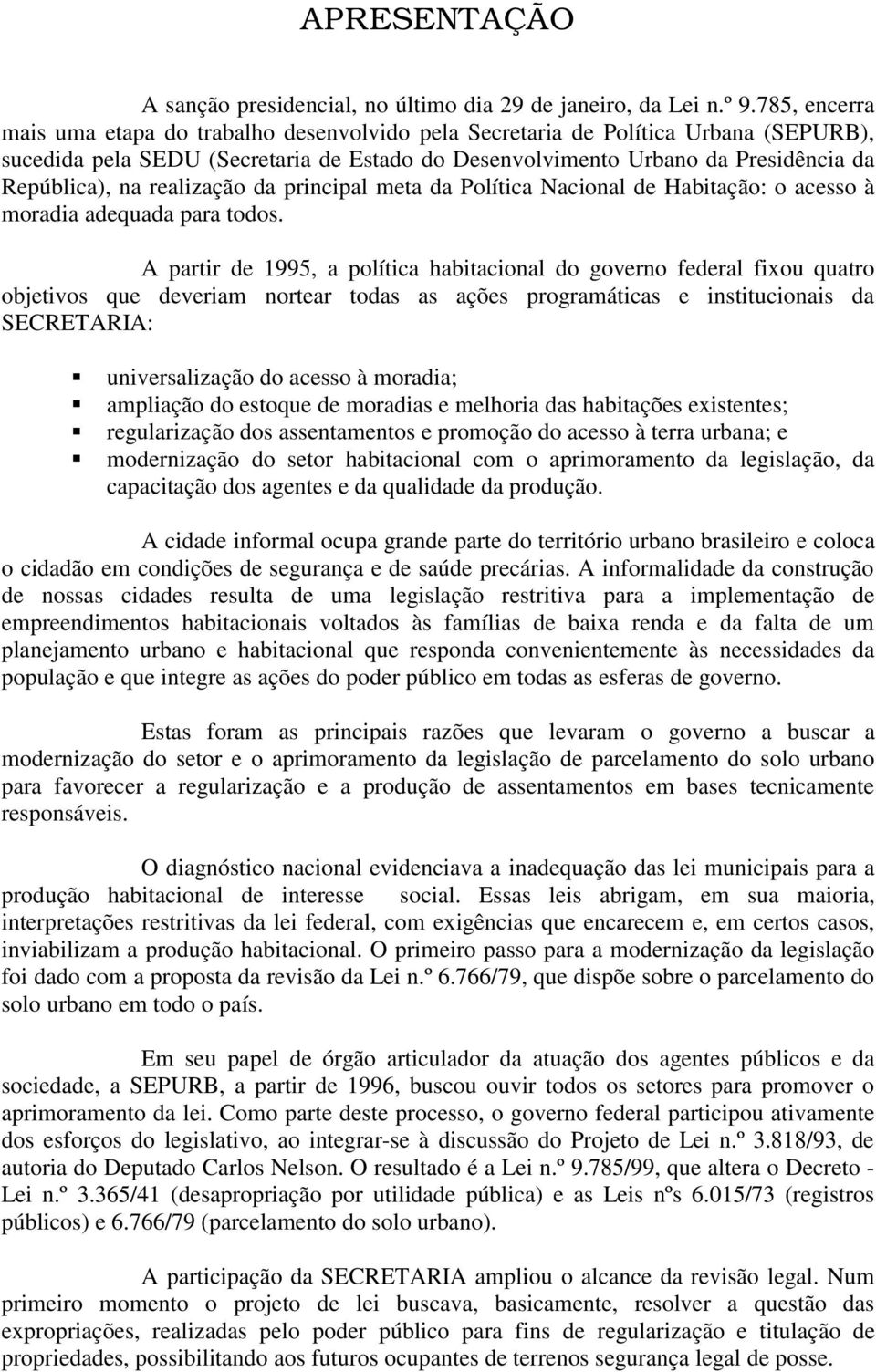 realização da principal meta da Política Nacional de Habitação: o acesso à moradia adequada para todos.