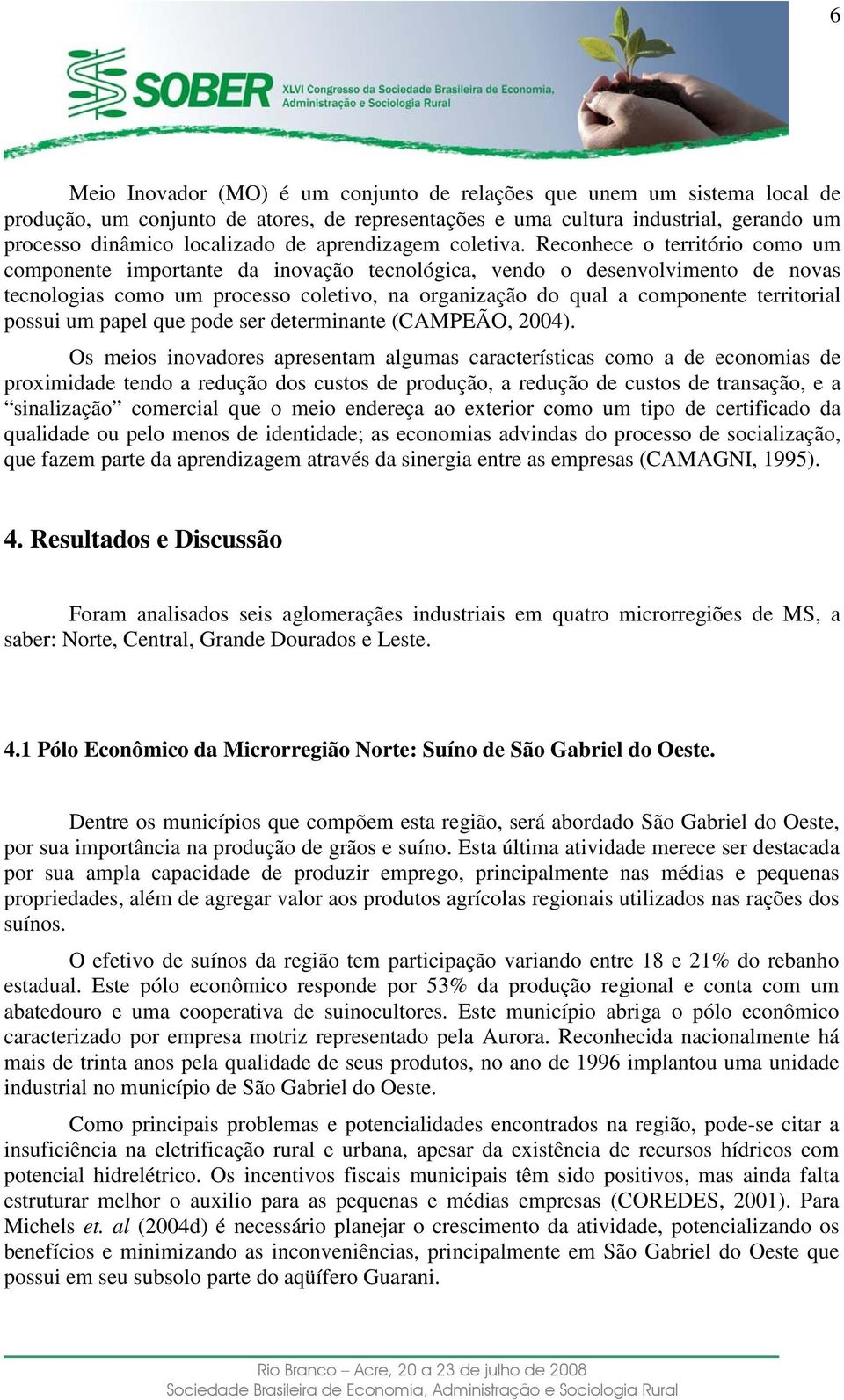 Reconhece o território como um componente importante da inovação tecnológica, vendo o desenvolvimento de novas tecnologias como um processo coletivo, na organização do qual a componente territorial