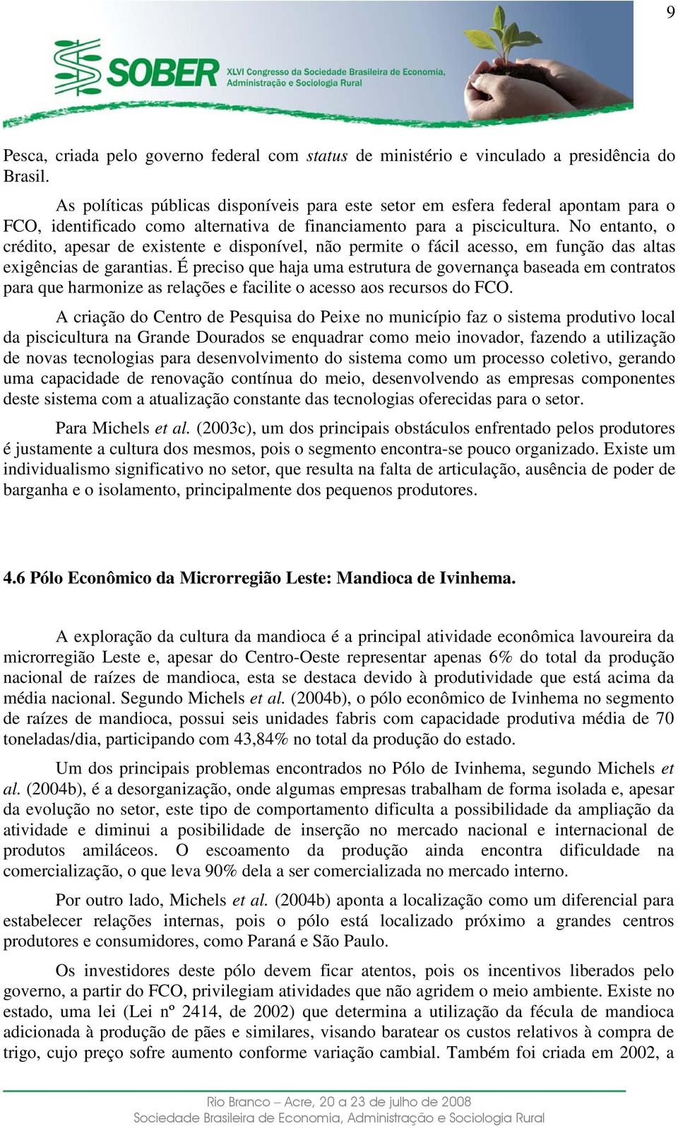 No entanto, o crédito, apesar de existente e disponível, não permite o fácil acesso, em função das altas exigências de garantias.