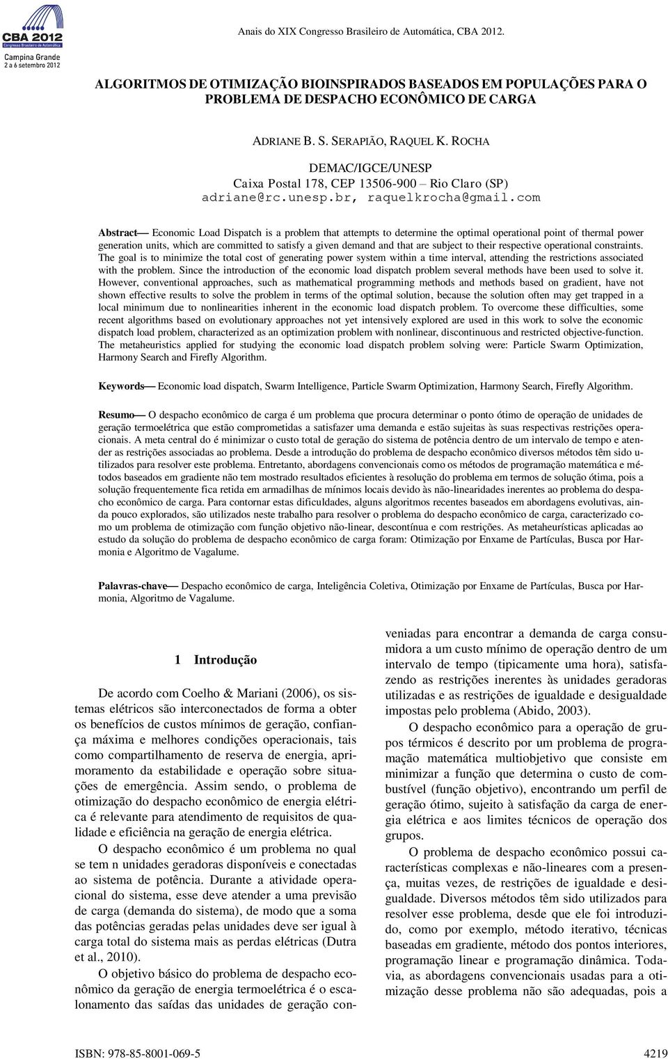 com Abstract Ecoomc Load Dspatch s a problem that attempts to determe the optmal operatoal pot of thermal power geerato uts, whch are commtted to satsfy a gve demad ad that are subject to ther