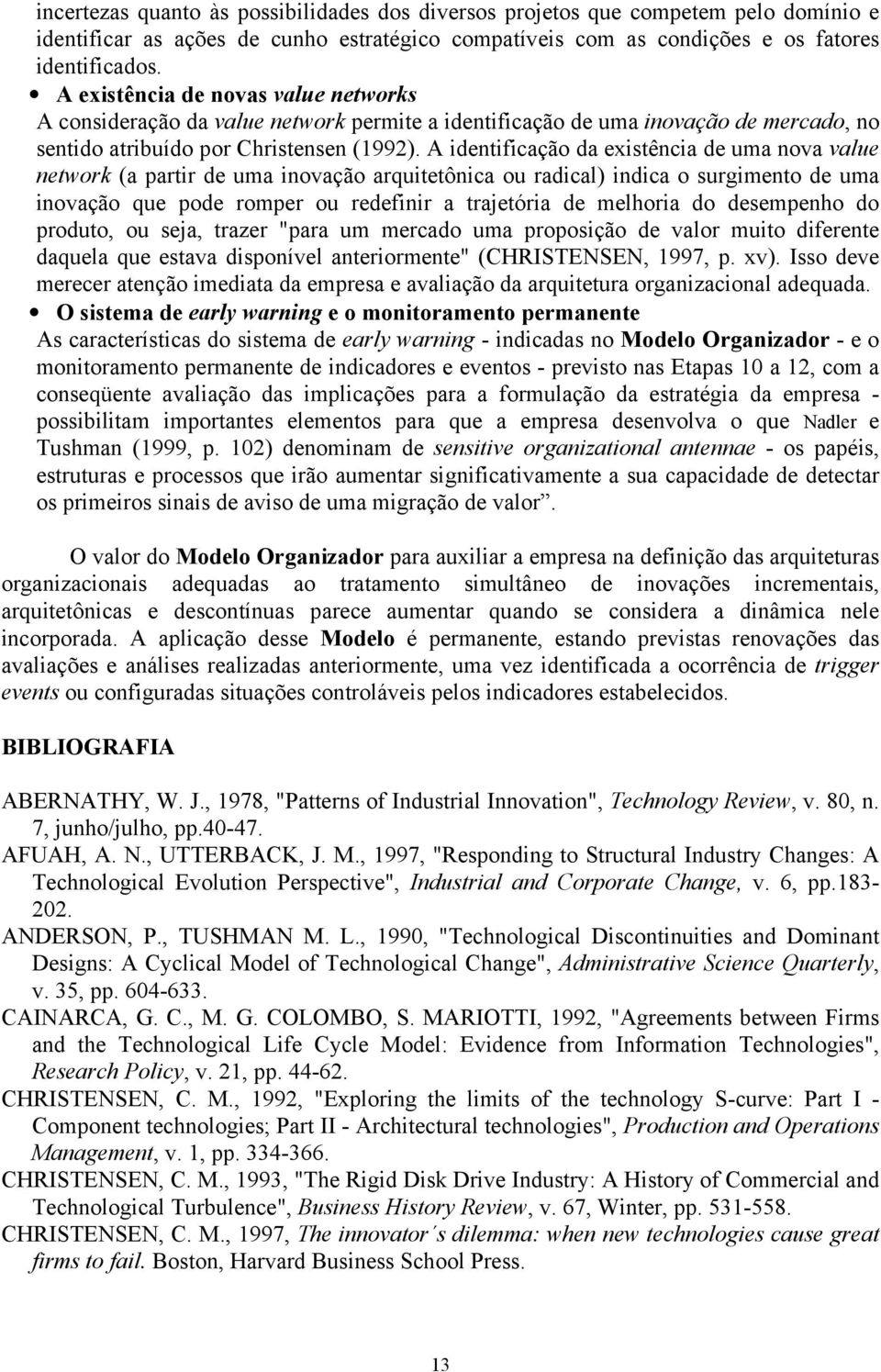 A identificação da existência de uma nova value network (a partir de uma inovação arquitetônica ou radical) indica o surgimento de uma inovação que pode romper ou redefinir a trajetória de melhoria