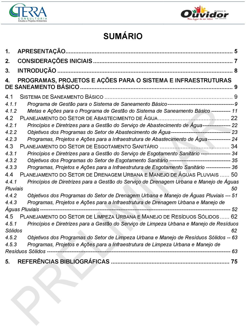 2 PLANEJAMENTO DO SETOR DE ABASTECIMENTO DE ÁGUA... 22 4.2.1 Princípios e Diretrizes para a Gestão do Serviço de Abastecimento de Água ---------------- 22 4.2.2 Objetivos dos Programas do Setor de Abastecimento de Água ---------------------------------- 23 4.