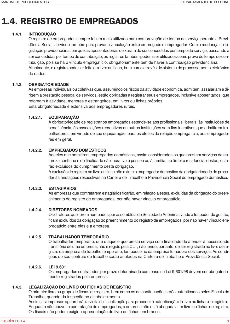 Com a mudança na legislação previdenciária, em que as aposentadorias deixaram de ser concedidas por tempo de serviço, passando a ser concedidas por tempo de contribuição, os registros também podem