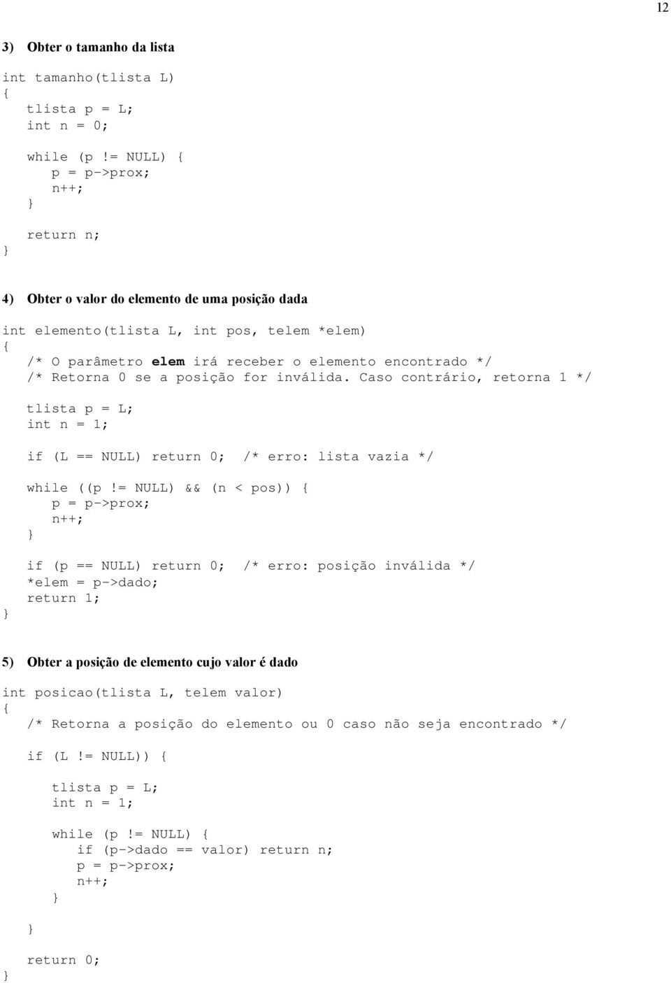 se a posição for inválida. Caso contrário, retorna 1 */ tlista p = L; int n = 1; if (L == NULL) return 0; /* erro: lista vazia */ while ((p!