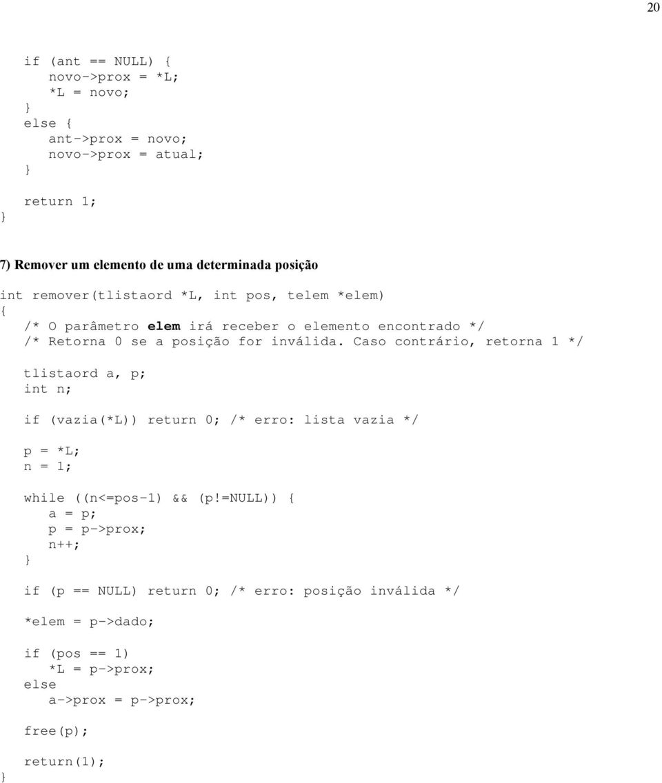 Caso contrário, retorna 1 */ tlistaord a, p; int n; if (vazia(*l)) return 0; /* erro: lista vazia */ p = *L; n = 1; while ((n<=pos-1) && (p!