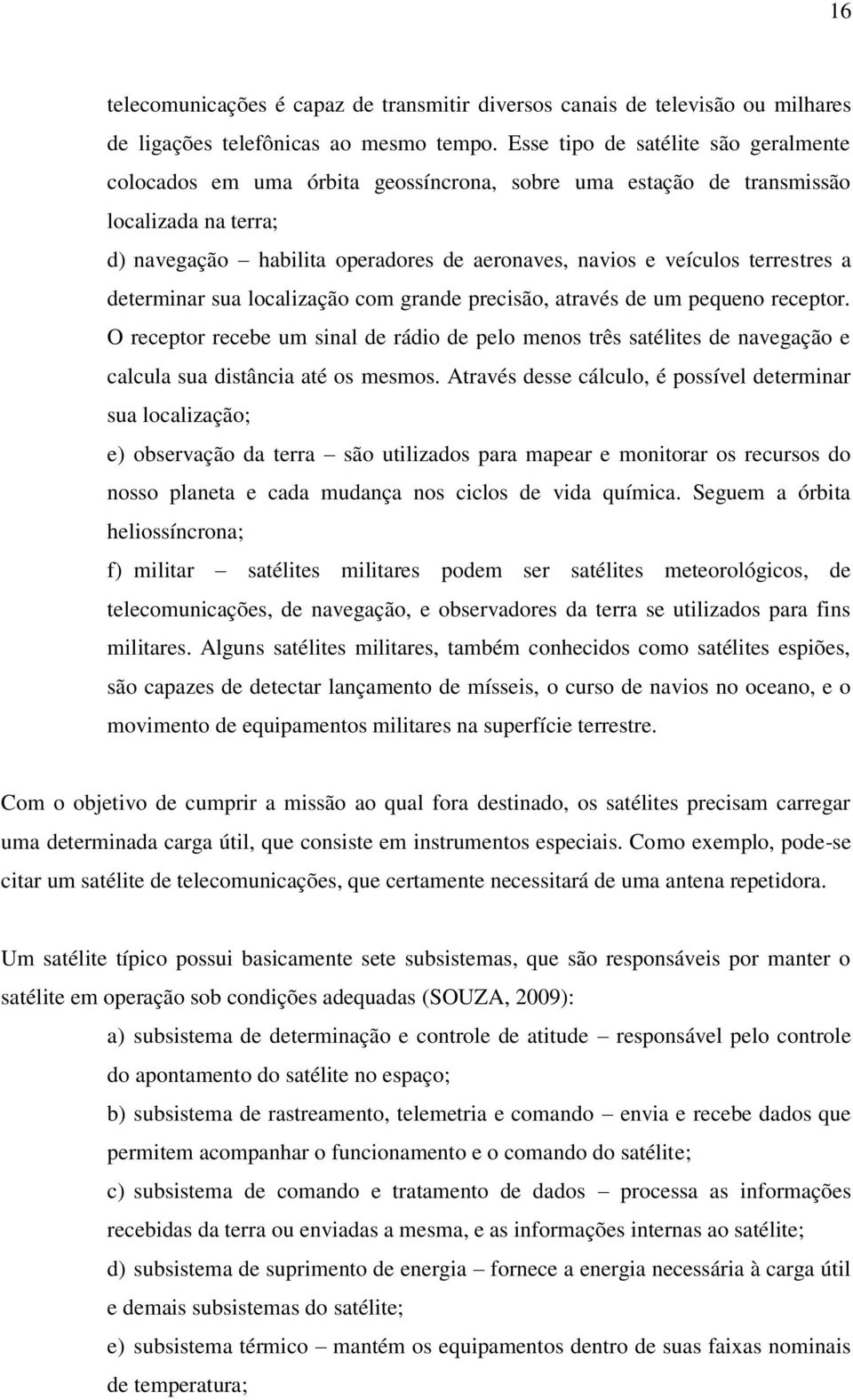 terrestres a determinar sua localização com grande precisão, através de um pequeno receptor.