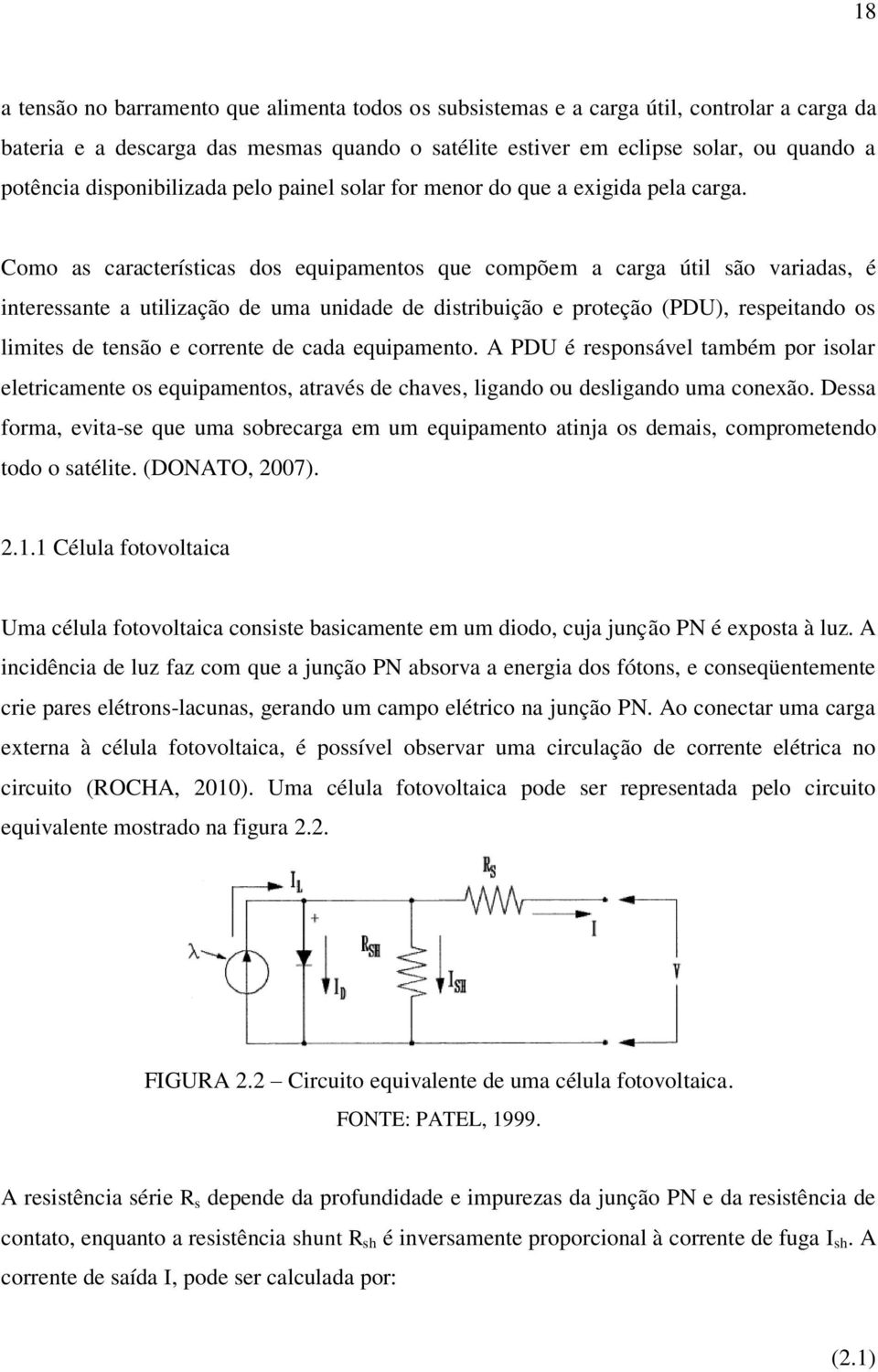 Como as características dos equipamentos que compõem a carga útil são variadas, é interessante a utilização de uma unidade de distribuição e proteção (PDU), respeitando os limites de tensão e