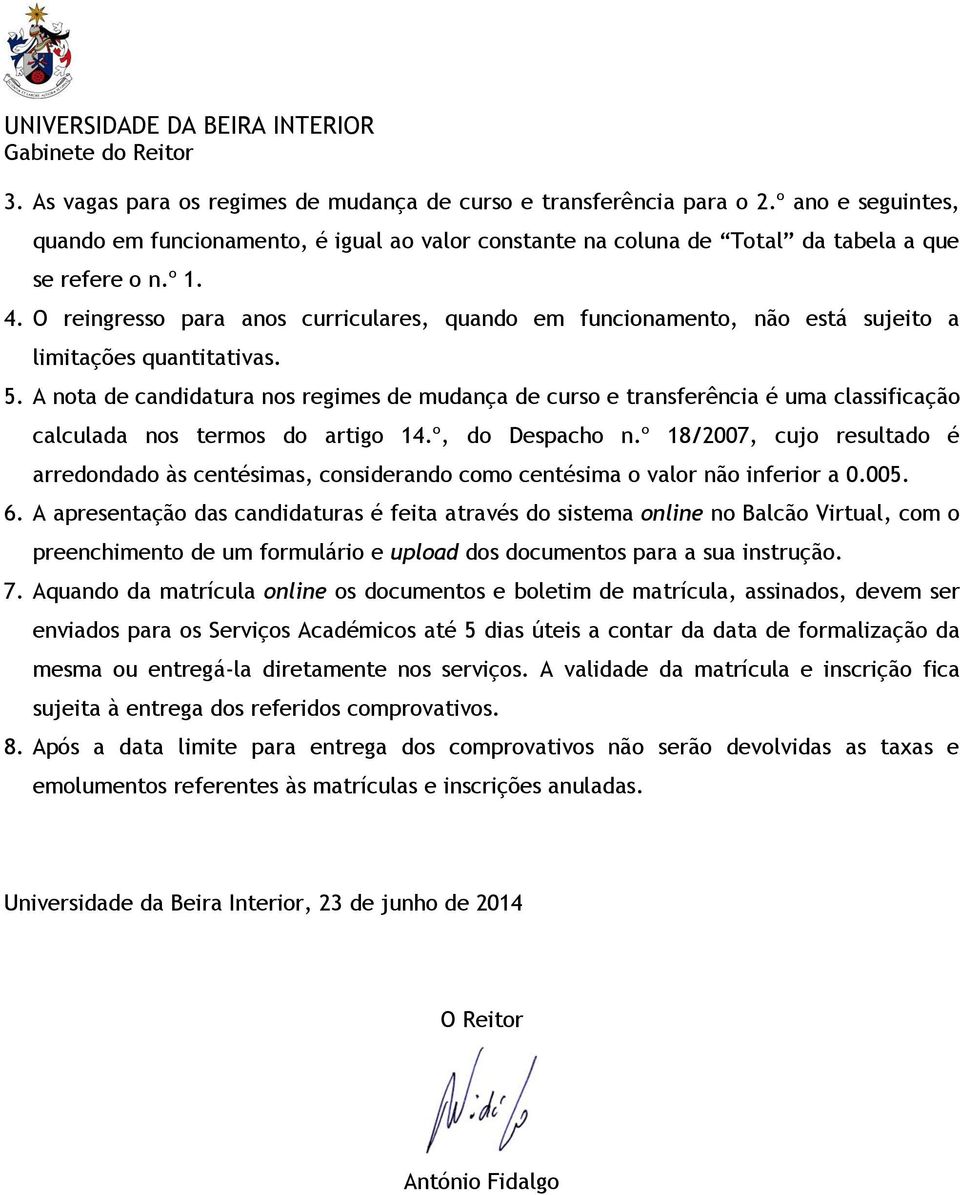 A nota de candidatura nos regimes de mudança de curso e transferência é uma classificação calculada nos termos do artigo 14.º, do Despacho n.