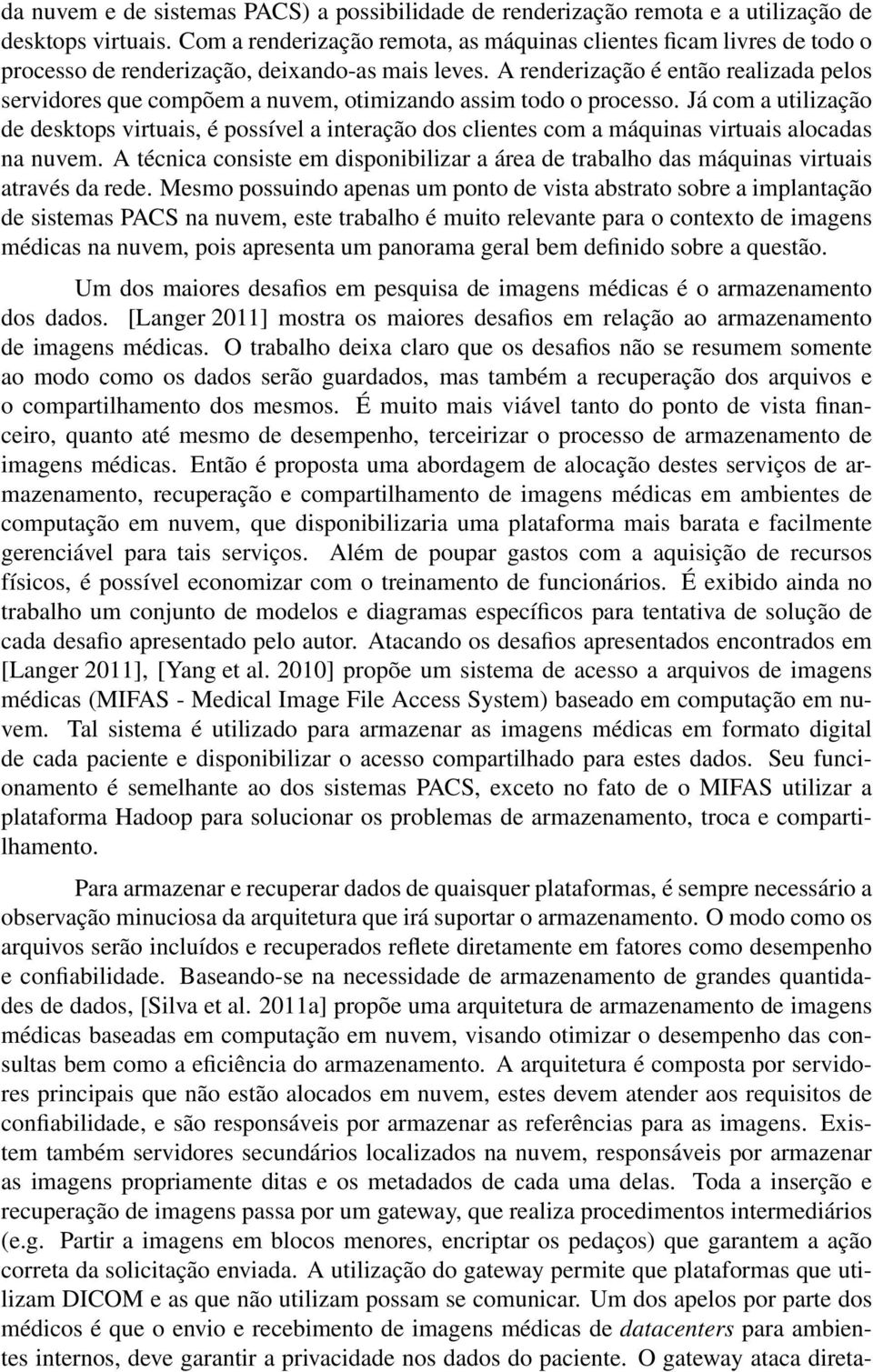 A renderização é então realizada pelos servidores que compõem a nuvem, otimizando assim todo o processo.