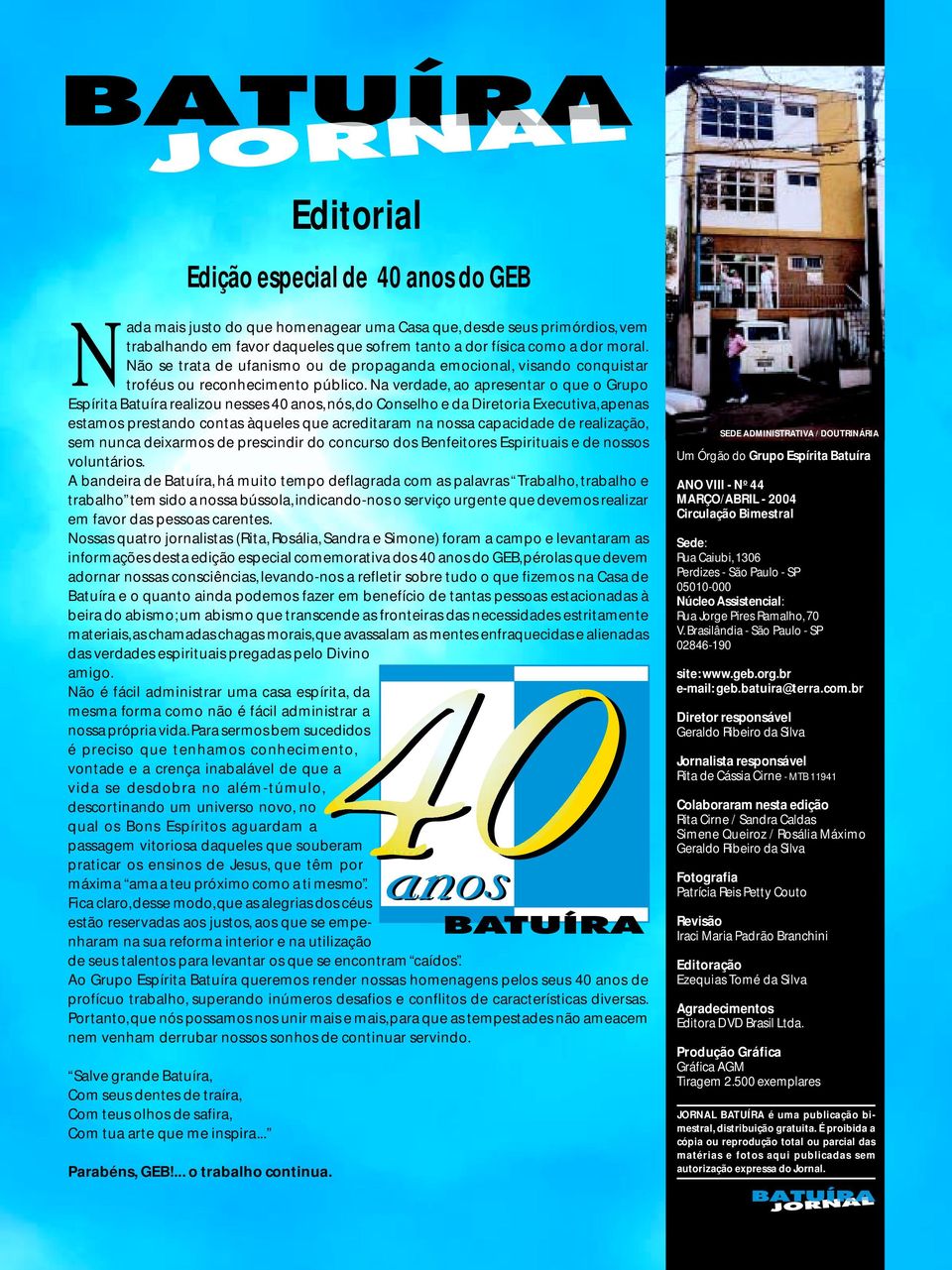 Na verdade, ao apresentar o que o Grupo Espírita Batuíra realizou nesses 40 anos, nós, do Conselho e da Diretoria Executiva, apenas estamos prestando contas àqueles que acreditaram na nossa