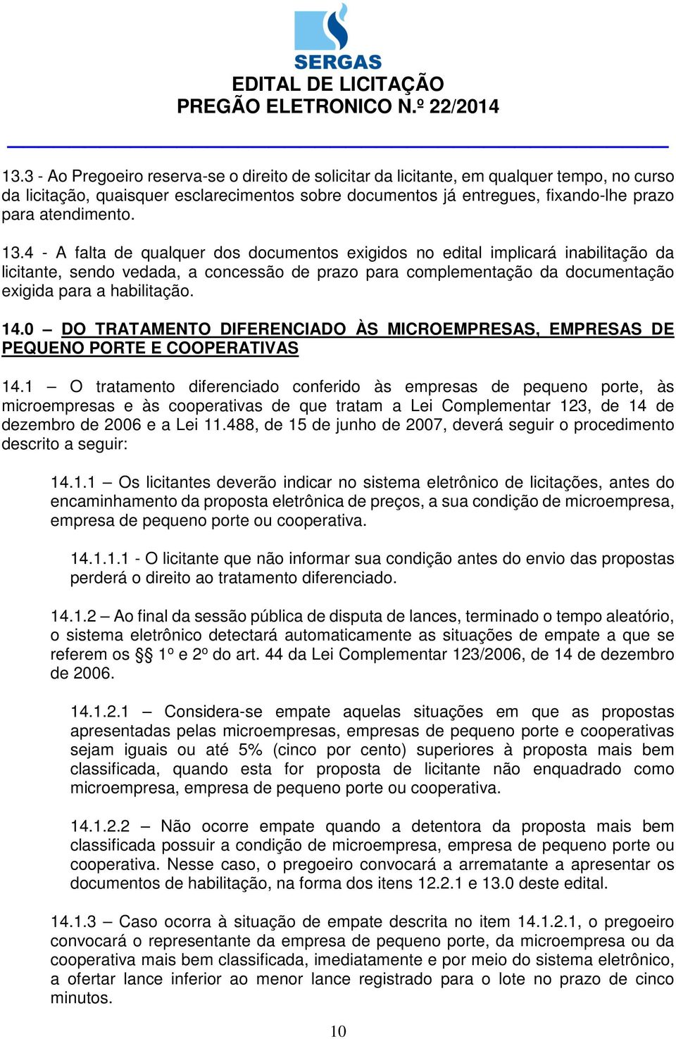 4 - A falta de qualquer dos documentos exigidos no edital implicará inabilitação da licitante, sendo vedada, a concessão de prazo para complementação da documentação exigida para a habilitação. 14.