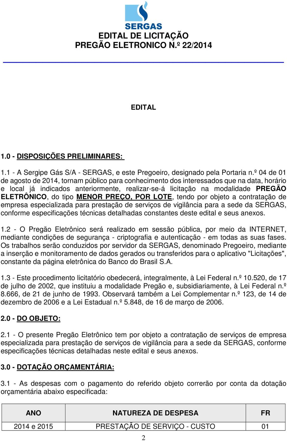 tipo MENOR PREÇO, POR LOTE, tendo por objeto a contratação de empresa especializada para prestação de serviços de vigilância para a sede da SERGAS, conforme especificações técnicas detalhadas