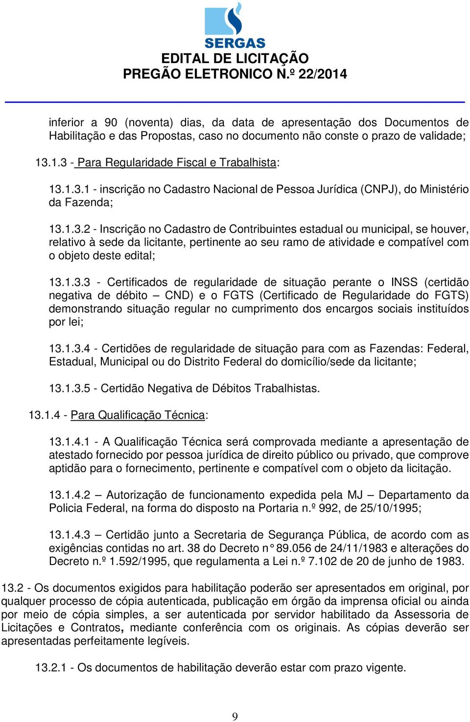 1.3.3 - Certificados de regularidade de situação perante o INSS (certidão negativa de débito CND) e o FGTS (Certificado de Regularidade do FGTS) demonstrando situação regular no cumprimento dos