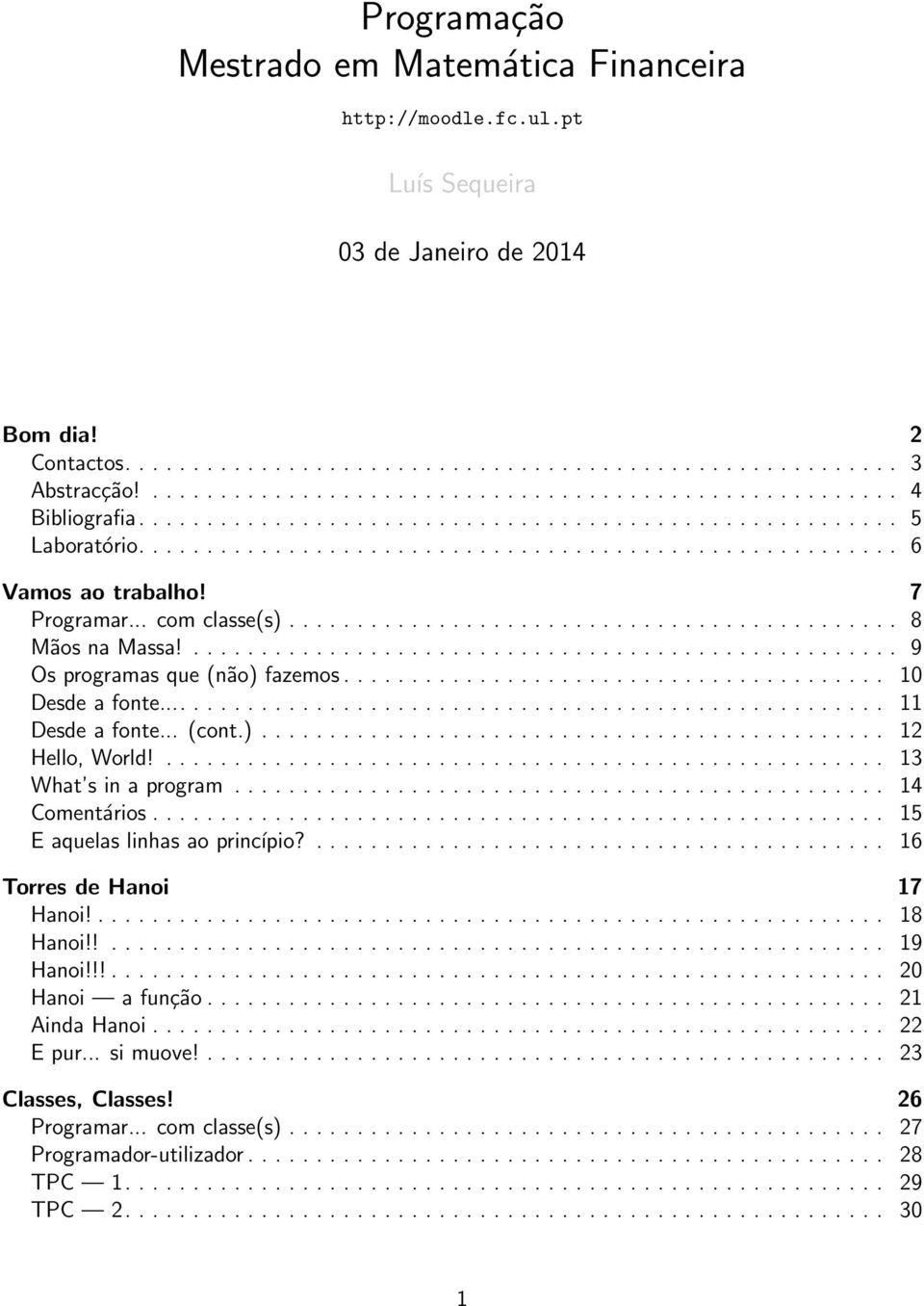 7 Programar... com classe(s)............................................. 8 Mãos na Massa!.................................................... 9 Os programas que (não) fazemos........................................ 10 Desde a fonte.