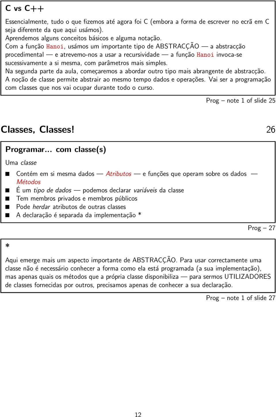 simples. Na segunda parte da aula, começaremos a abordar outro tipo mais abrangente de abstracção. A noção de classe permite abstrair ao mesmo tempo dados e operações.